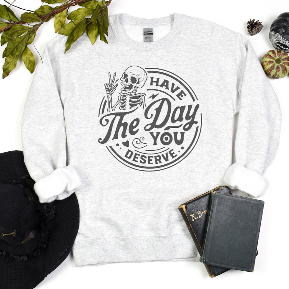 Have The Day You Deserve Crewneck